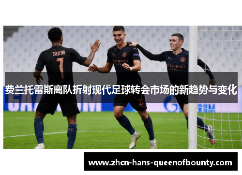 费兰托雷斯离队折射现代足球转会市场的新趋势与变化