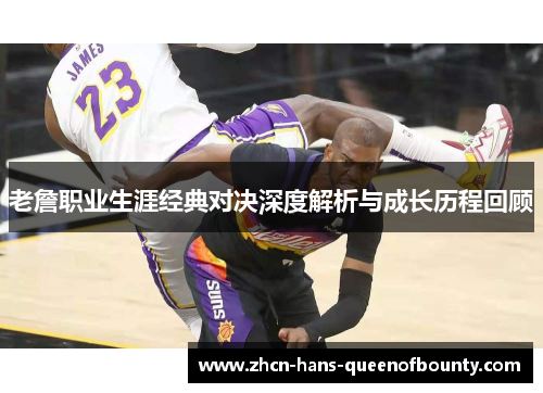 老詹职业生涯经典对决深度解析与成长历程回顾