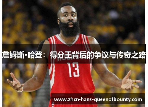 詹姆斯·哈登:得分王背后的争议与传奇之路 詹姆斯·哈登:得分王背后的争议与传奇之路