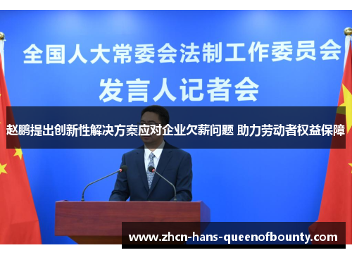 赵鹏提出创新性解决方案应对企业欠薪问题 助力劳动者权益保障