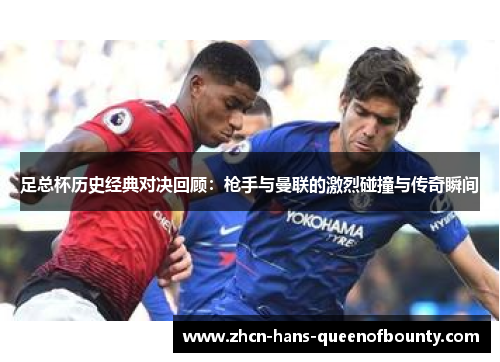 足总杯历史经典对决回顾:枪手与曼联的激烈碰撞与传奇瞬间 足总杯历史经典对决回顾:枪手与曼联的激烈碰撞与传奇瞬间