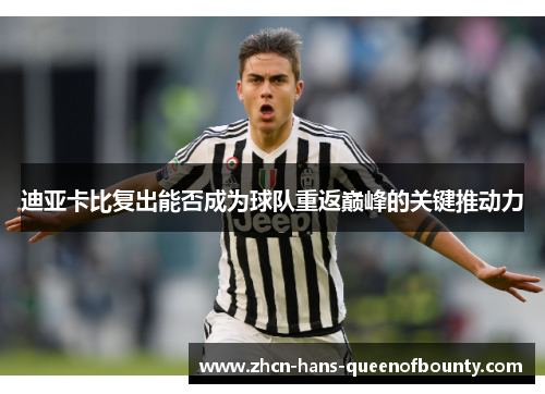 迪亚卡比复出能否成为球队重返巅峰的关键推动力