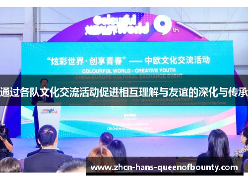 通过各队文化交流活动促进相互理解与友谊的深化与传承