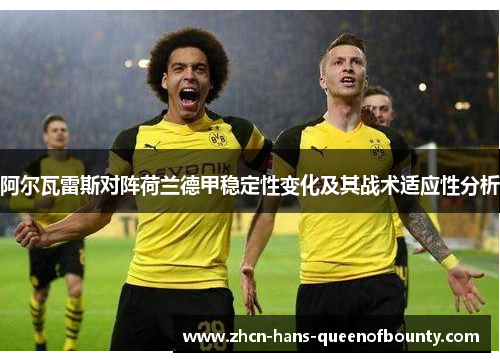 阿尔瓦雷斯对阵荷兰德甲稳定性变化及其战术适应性分析