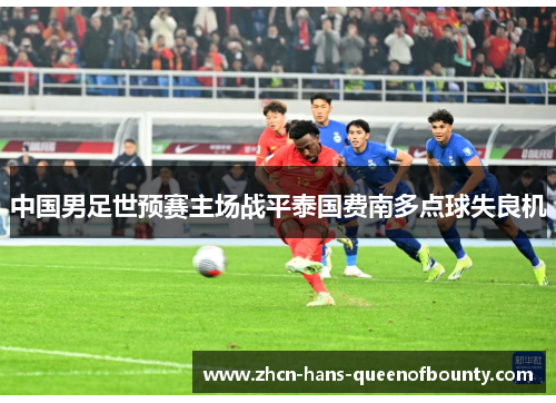 中国男足世预赛主场战平泰国费南多点球失良机