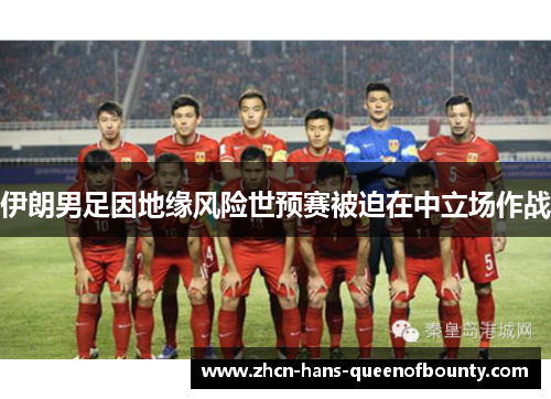 伊朗男足因地缘风险世预赛被迫在中立场作战