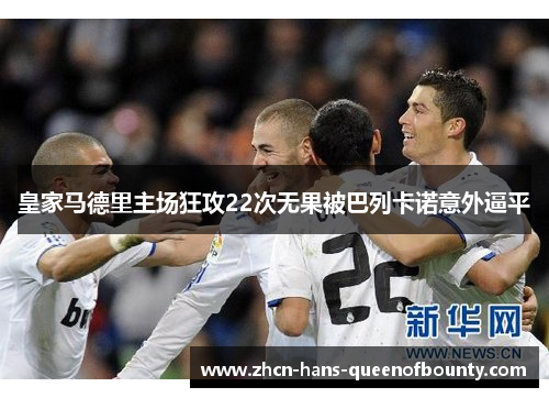 皇家马德里主场狂攻22次无果被巴列卡诺意外逼平 皇家马德里主场狂攻22次无果被巴列卡诺意外逼平