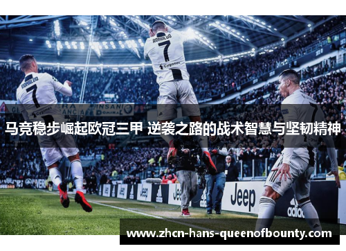 马竞稳步崛起欧冠三甲 逆袭之路的战术智慧与坚韧精神